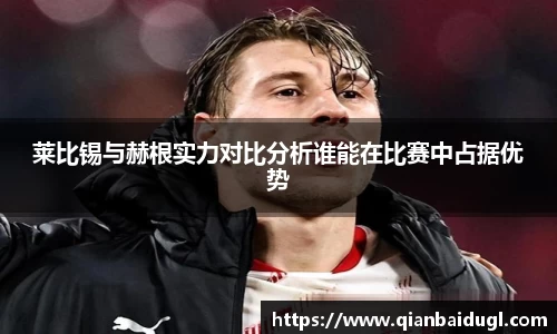 莱比锡与赫根实力对比分析谁能在比赛中占据优势