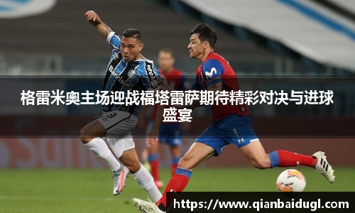 格雷米奧主场迎战福塔雷萨期待精彩对决与进球盛宴